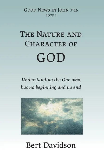 The Nature and Character of God: Understanding the One who has no beginning and no end - Paperback