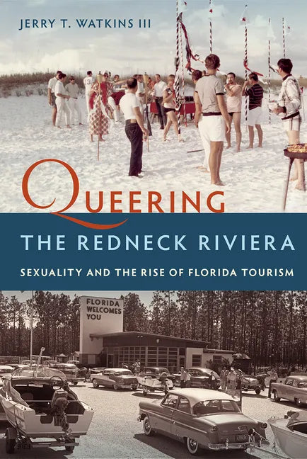 Queering the Redneck Riviera: Sexuality and the Rise of Florida Tourism - Paperback