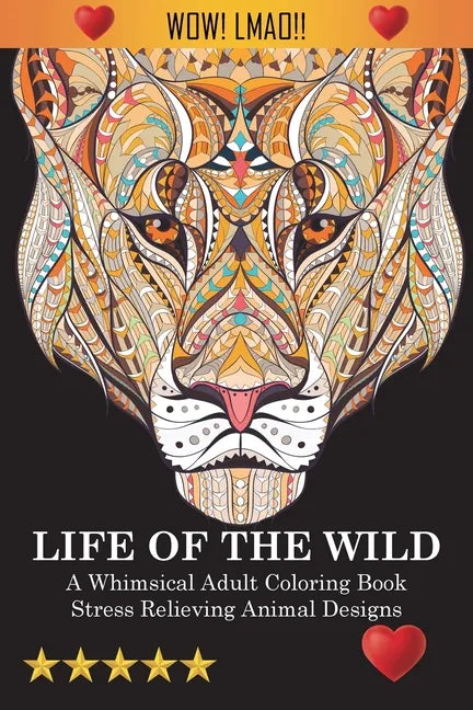 Life Of The Wild: A Whimsical Adult Coloring Book: Stress Relieving Animal Designs - Paperback