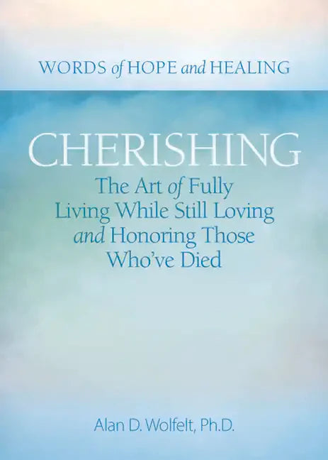 Cherishing: The Art of Fully Living While Still Loving and Honoring Those Who've Died - Paperback