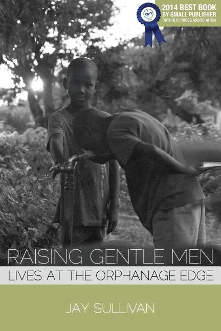 Raising Gentle Men: Lives at the Orphanage Edge - Paperback