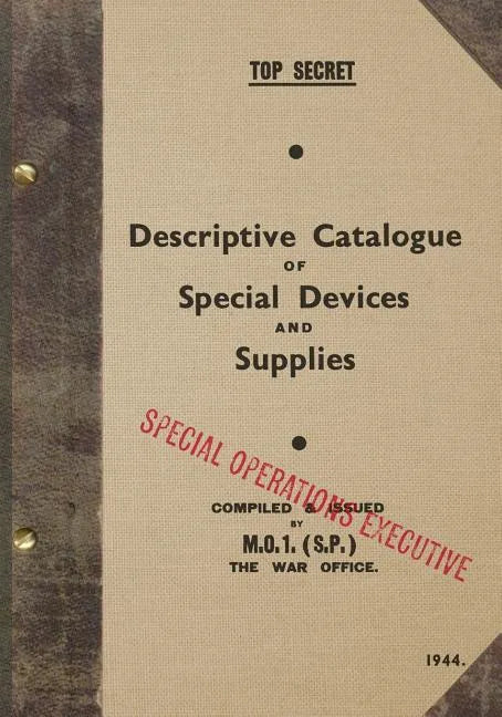 TOP SECRET Descriptive Catalogue of Special Devices and Supplies: 1944 - Paperback