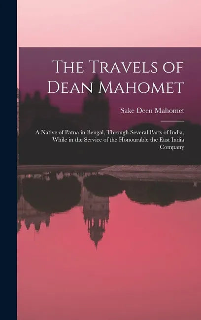 The Travels of Dean Mahomet: a Native of Patna in Bengal, Through Several Parts of India, While in the Service of the Honourable the East India Compan - Hardcover