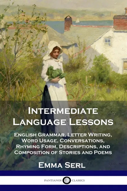 Intermediate Language Lessons: English Grammar, Letter Writing, Word Usage, Conversations, Rhyming Form, Descriptions, and Composition of Stories and - Paperback