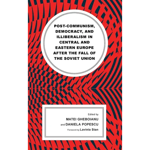 Post-Communism, Democracy, and Illiberalism in Central and Eastern Europe After the Fall of the Soviet Union - Hardcover