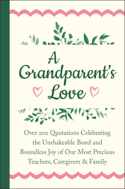 A Grandparent's Love: Over 200 Quotations Celebrating the Unshakeable Bond and Boundless Joy of Our Most Precious Teachers, Caregivers & Family - Hardcover