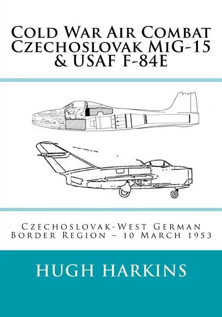 Cold War Air Combat, Czechoslovak MiG-15 & USAF F-84E: West German-Czechoslovak border Region, 10 March 1953 - Paperback