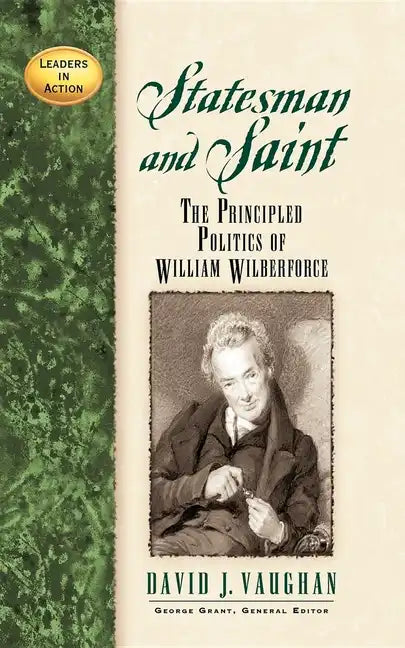 Statesman and Saint: The Principled Politics of William Wilberforce - Paperback