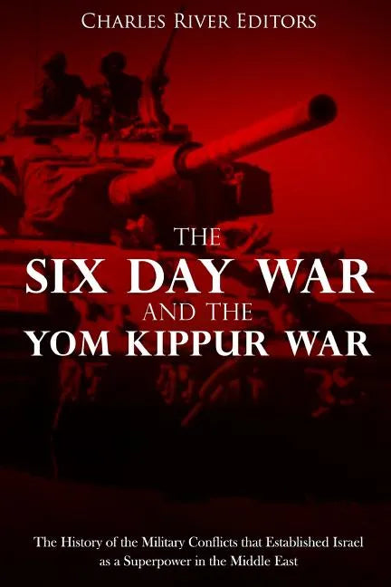The Six Day War and the Yom Kippur War: The History of the Military Conflicts that Established Israel as a Superpower in the Middle East - Paperback