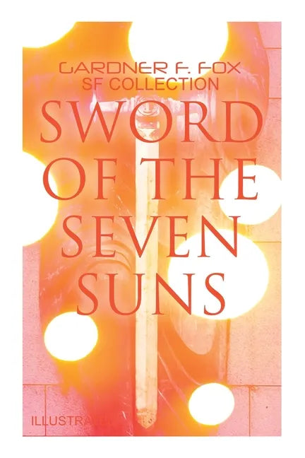 Sword of the Seven Suns: Gardner F. Fox SF Collection (Illustrated): Space Stories: When Kohonnes Screamed, The Warlock of Sharrador, Sword of - Paperback