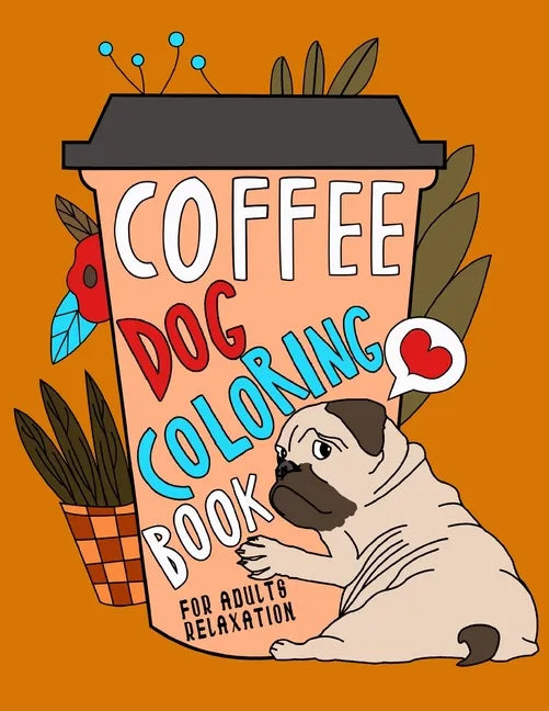 Coffee Dog Coloring Book: A Fun Coloring Gift Book for Coffee Lovers & Adults Relaxation with Stress Relieving Dog Designs, Funny Coffee Quotes - Paperback