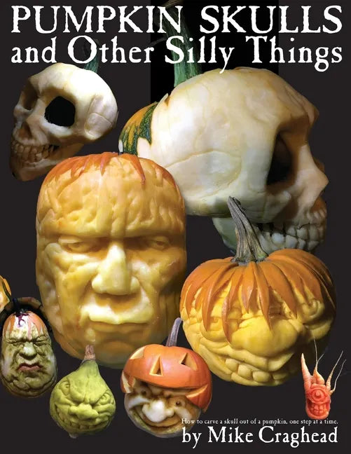 Pumpkin Skulls and Other Silly Things: How to carve a skull out of a pumpkin, one step at a time. - Paperback