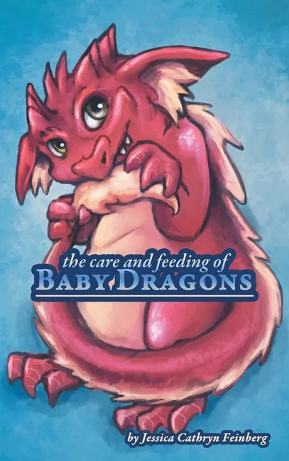 The Care & Feeding of Baby Dragons - Hardcover