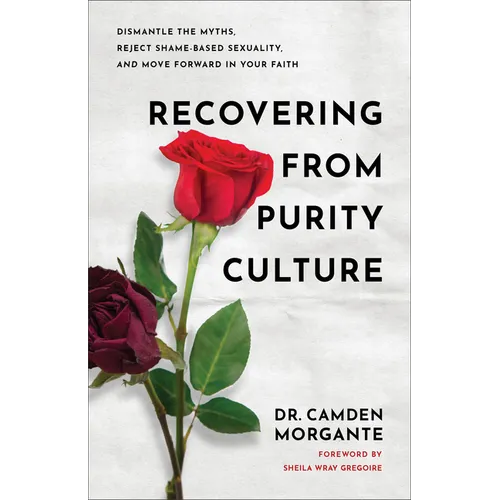 Recovering from Purity Culture: Dismantle the Myths, Reject Shame-Based Sexuality, and Move Forward in Your Faith - Paperback