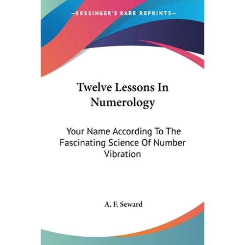 Twelve Lessons In Numerology: Your Name According To The Fascinating Science Of Number Vibration - Paperback