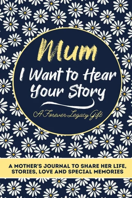 Mum, I Want To Hear Your Story: A Mothers Journal To Share Her Life, Stories, Love And Special Memories - Paperback