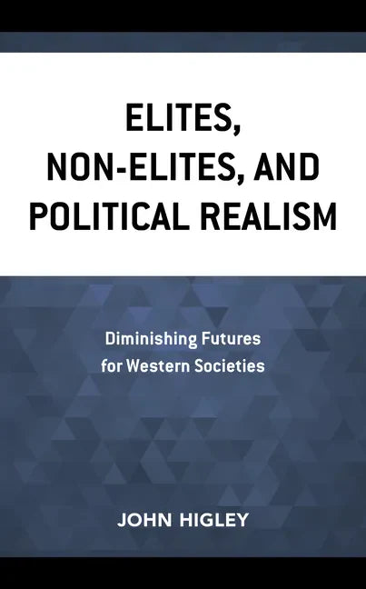 Elites, Non-Elites, and Political Realism: Diminishing Futures for Western Societies - Paperback