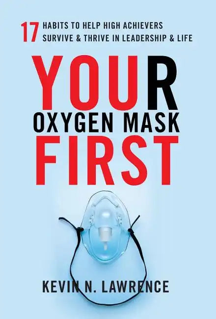 Your Oxygen Mask First: 17 Habits to Help High Achievers Survive & Thrive in Leadership & Life - Hardcover