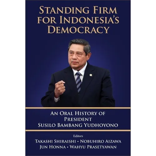 Standing Firm for Indonesia's Democracy: An Oral History of President Susilo Bambang Yudhoyono - Hardcover