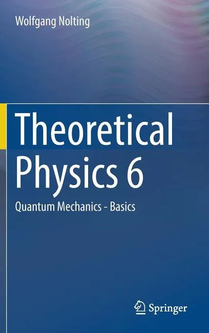 Theoretical Physics 6: Quantum Mechanics - Basics - Hardcover