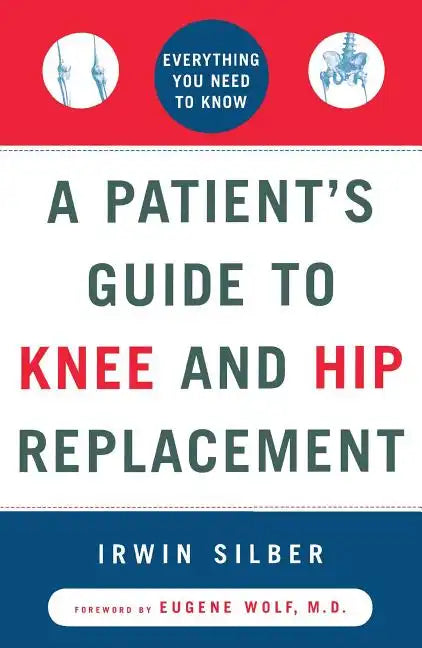 A Patient's Guide to Knee and Hip Replacement: Everything You Need to Know - Paperback