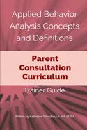 Applied Behavior Analysis Concepts and Definitions: Parent Consultation Curriculum: Trainer Guide - Paperback