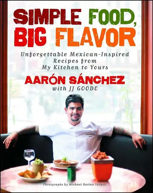 Simple Food, Big Flavor: Unforgettable Mexican-Inspired Recipes from My Kitchen to Yours - Paperback