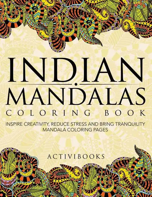 Indian Mandalas Coloring Book: Inspire Creativity, Reduce Stress And Bring Tranquility - Mandala Coloring Pages - Paperback