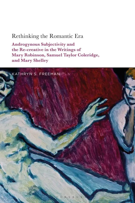 Rethinking the Romantic Era: Androgynous Subjectivity and the Recreative in the Writings of Mary Robinson, Samuel Taylor Coleridge, and Mary Shelley - Paperback