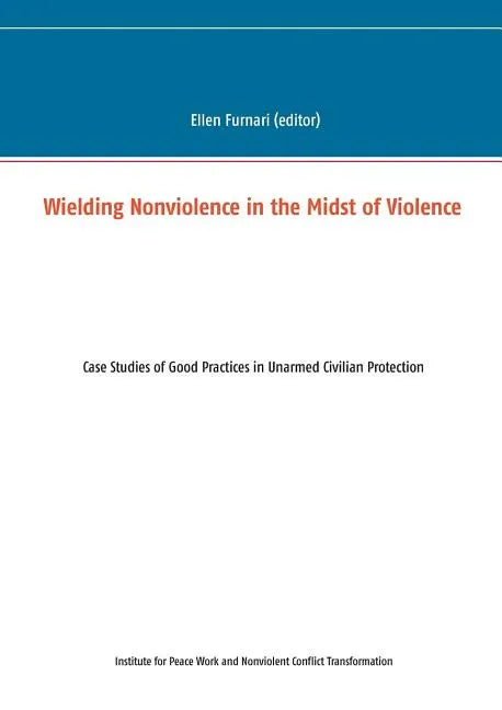 Wielding Nonviolence in the Midst of Violence: Case Studies of Good Practices in Unarmed Civilian Protection - Paperback