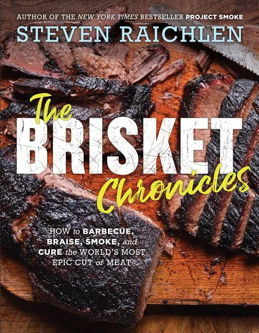 The Brisket Chronicles: How to Barbecue, Braise, Smoke, and Cure the World's Most Epic Cut of Meat - Paperback