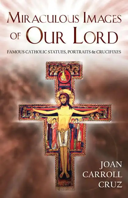 Miraculous Images of Our Lord: Famous Catholic Statues, Portraits and Crucifixes - Paperback