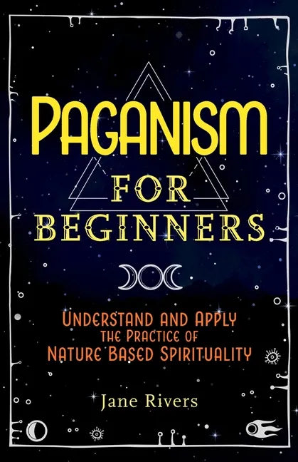 Paganism for Beginners: Understand and Apply the Practice of Nature Based Spirituality - Paperback