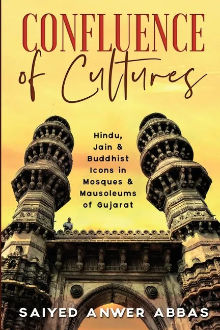 Confluence of Cultures: Hindu, Jain & Buddhist Icons in Mosques & Mausoleums of Gujarat - Paperback