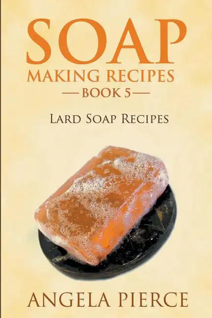 Soap Making Recipes Book 5: Lard Soap Recipes - Paperback