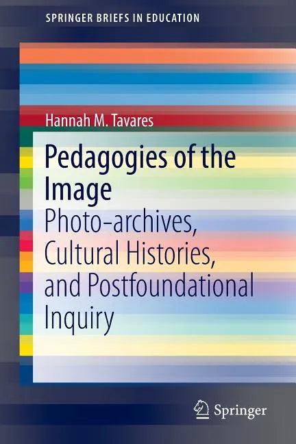 Pedagogies of the Image: Photo-Archives, Cultural Histories, and Postfoundational Inquiry - Paperback