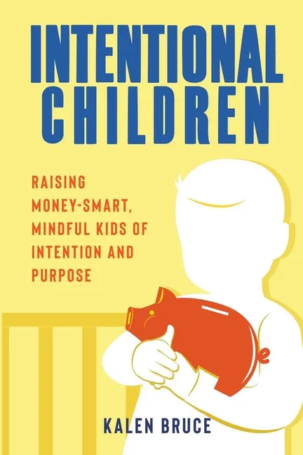 Intentional Children: Raising Money-Smart, Mindful Kids of Intention and Purpose - Paperback