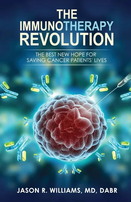 The Immunotherapy Revolution: The Best New Hope For Saving Cancer Patients' Lives - Paperback
