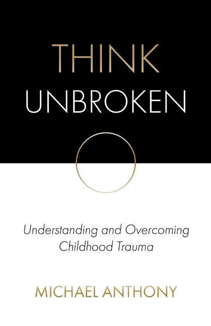 Think Unbroken: Understanding and Overcoming Childhood Trauma - Paperback