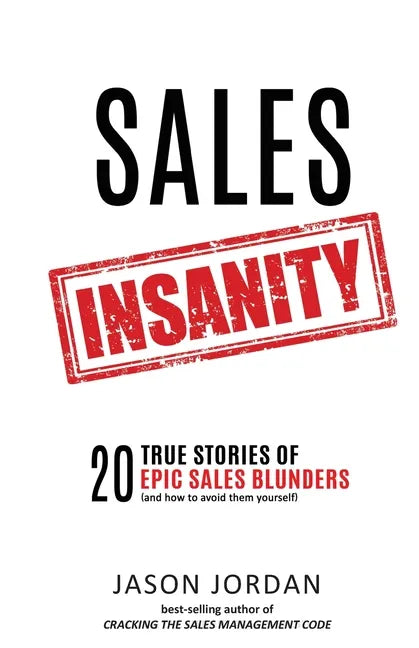 Sales Insanity: 20 True Stories of Epic Sales Blunders (and How to Avoid Them Yourself) - Paperback