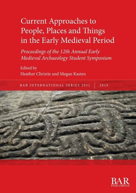 Current Approaches to People, Places and Things in the Early Medieval Period: Proceedings of the 12th Annual Early Medieval Archaeology Student Sympos - Paperback