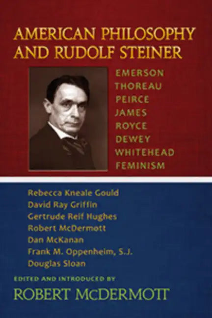 American Philosophy and Rudolf Steiner: Emerson - Thoreau - Peirce - James - Royce - Dewey - Whitehead - Feminism - Paperback