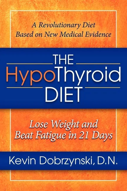 The Hypothyroid Diet: Lose Weight and Beat Fatigue in 21 Days - Paperback