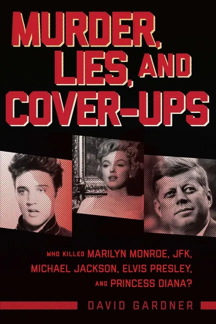 Murder, Lies, and Cover-Ups: Who Killed Marilyn Monroe, Jfk, Michael Jackson, Elvis Presley, and Princess Diana? - Hardcover
