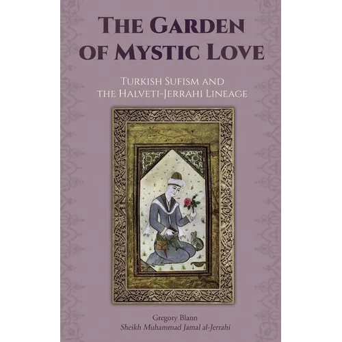 The Garden of Mystic Love: Volume II: Turkish Sufism and the Halveti-Jerrahi Lineage - Paperback