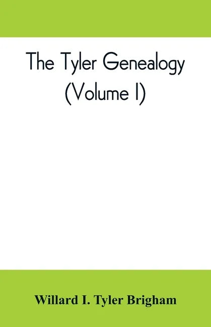 The Tyler genealogy; the descendants of Job Tyler, of Andover, Massachusetts, 1619-1700 (Volume I) - Paperback