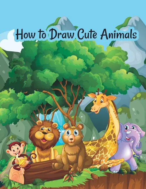How to draw cute animals: A Fun and Simple Step-by-Step Drawing and Activity Book for Kids to Learn to Draw Cute Animals - Paperback