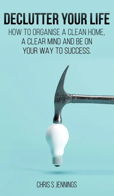 Declutter your life: How to organise a clean home, a clear mind and be on your way to success - Hardcover