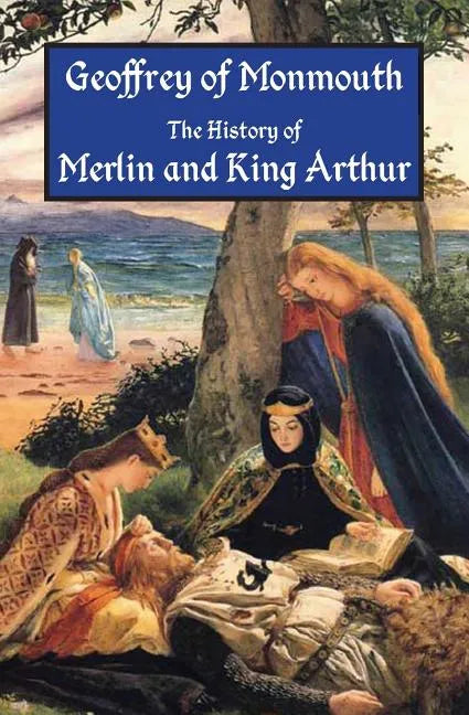 The History of Merlin and King Arthur: The Earliest Version of the Arthurian Legend - Paperback
