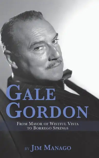 Gale Gordon - From Mayor of Wistful Vista to Borrego Springs (hardback) - Hardcover